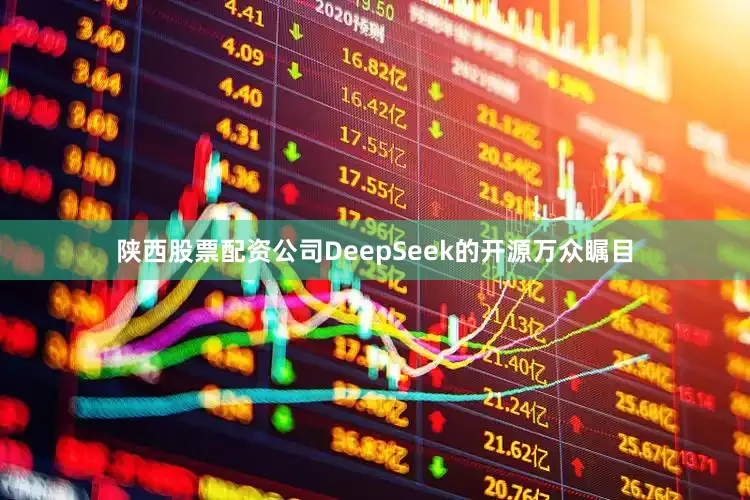 陕西股票配资公司DeepSeek的开源万众瞩目