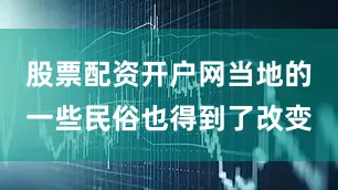 股票配资开户网当地的一些民俗也得到了改变