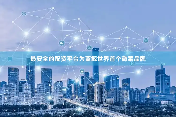 最安全的配资平台为蓝鲸世界首个徽菜品牌