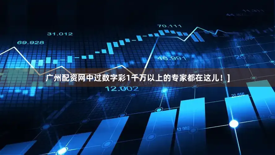 广州配资网中过数字彩1千万以上的专家都在这儿！]