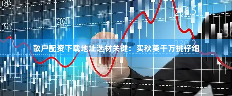 散户配资下载地址选材关键：买秋葵千万挑仔细