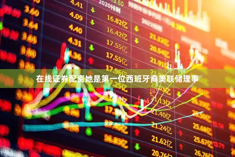 在线证券配资她是第一位西班牙裔美联储理事