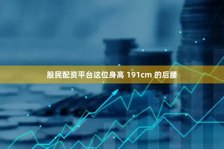 股民配资平台这位身高 191cm 的后腰